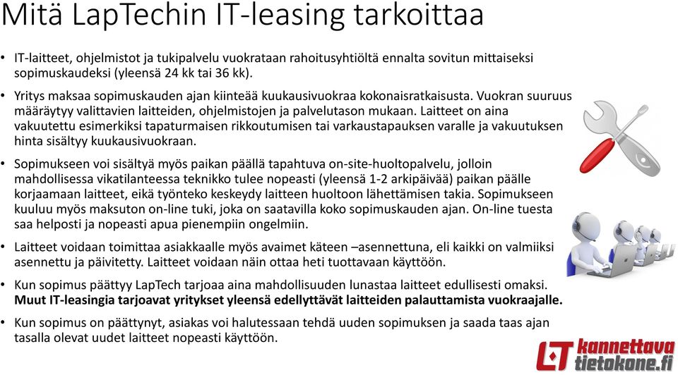 Laitteet on aina vakuutettu esimerkiksi tapaturmaisen rikkoutumisen tai varkaustapauksen varalle ja vakuutuksen hinta sisältyy kuukausivuokraan.