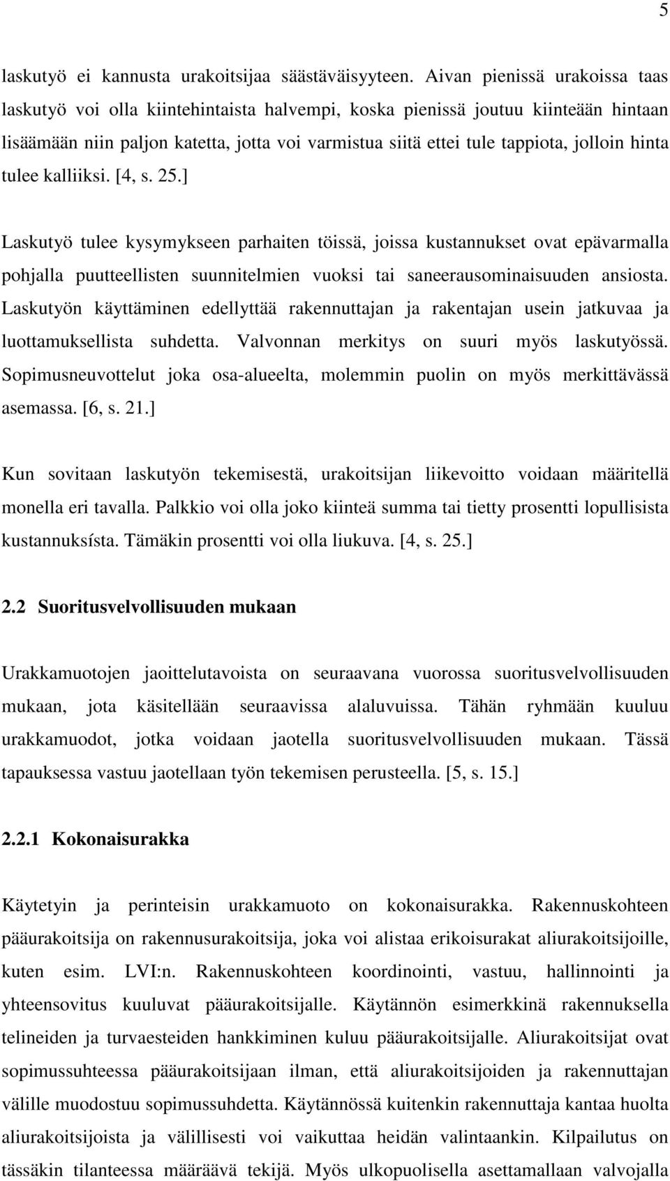hinta tulee kalliiksi. [4, s. 25.] Laskutyö tulee kysymykseen parhaiten töissä, joissa kustannukset ovat epävarmalla pohjalla puutteellisten suunnitelmien vuoksi tai saneerausominaisuuden ansiosta.
