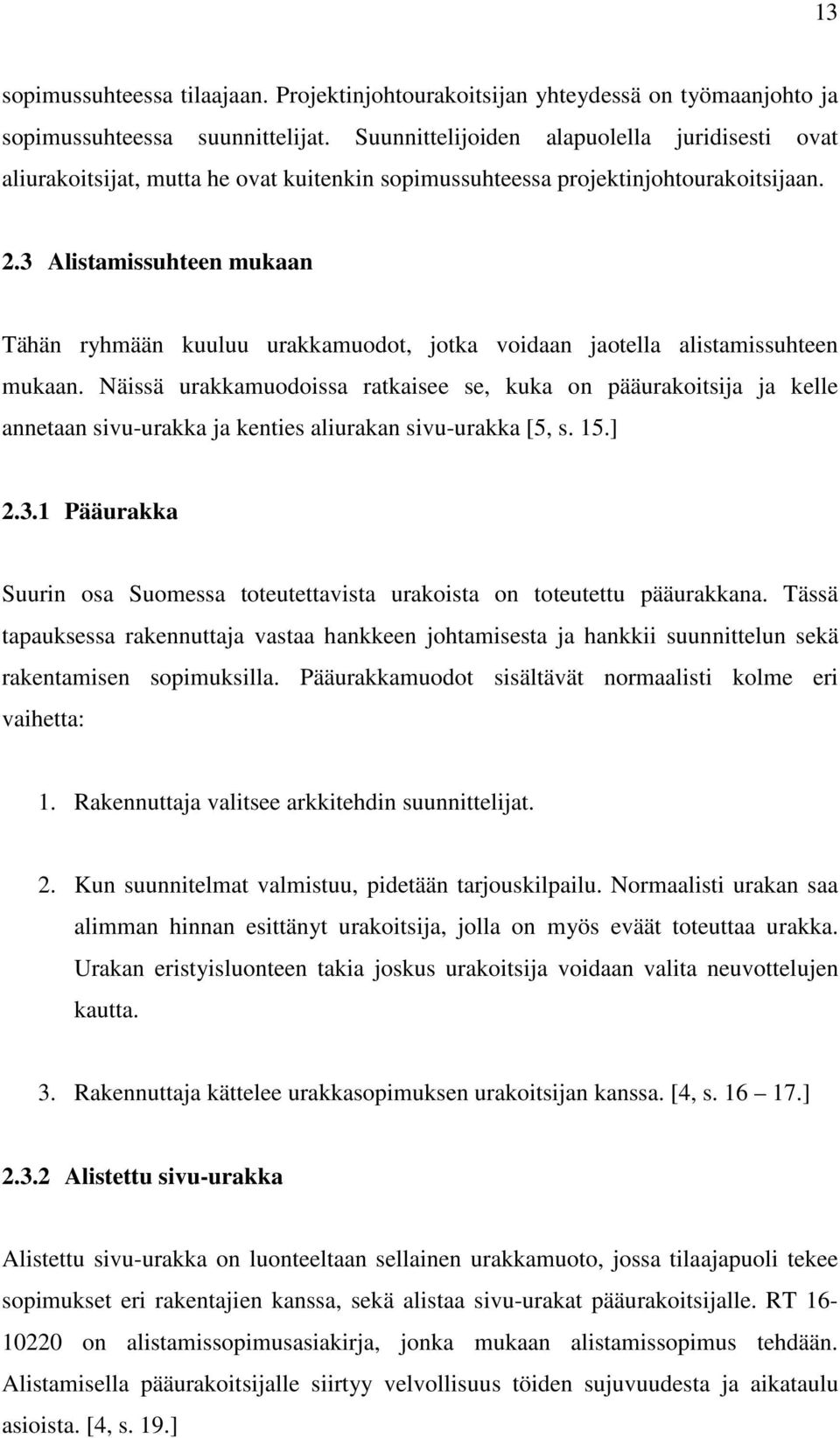 3 Alistamissuhteen mukaan Tähän ryhmään kuuluu urakkamuodot, jotka voidaan jaotella alistamissuhteen mukaan.