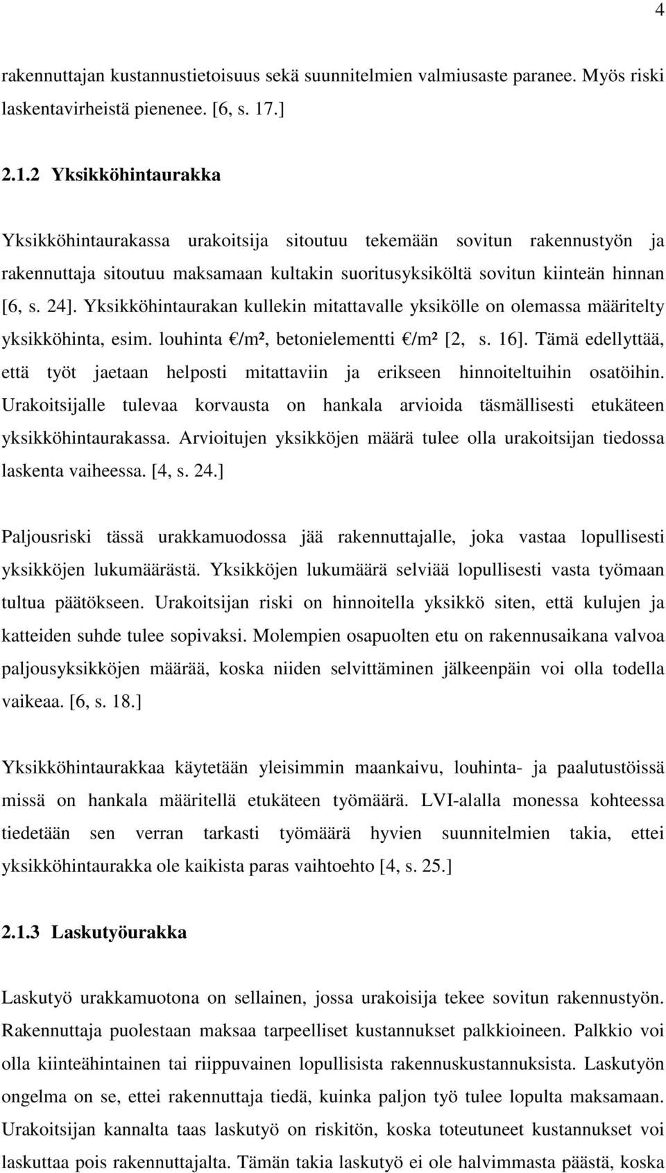Yksikköhintaurakan kullekin mitattavalle yksikölle on olemassa määritelty yksikköhinta, esim. louhinta /m², betonielementti /m² [2, s. 16].