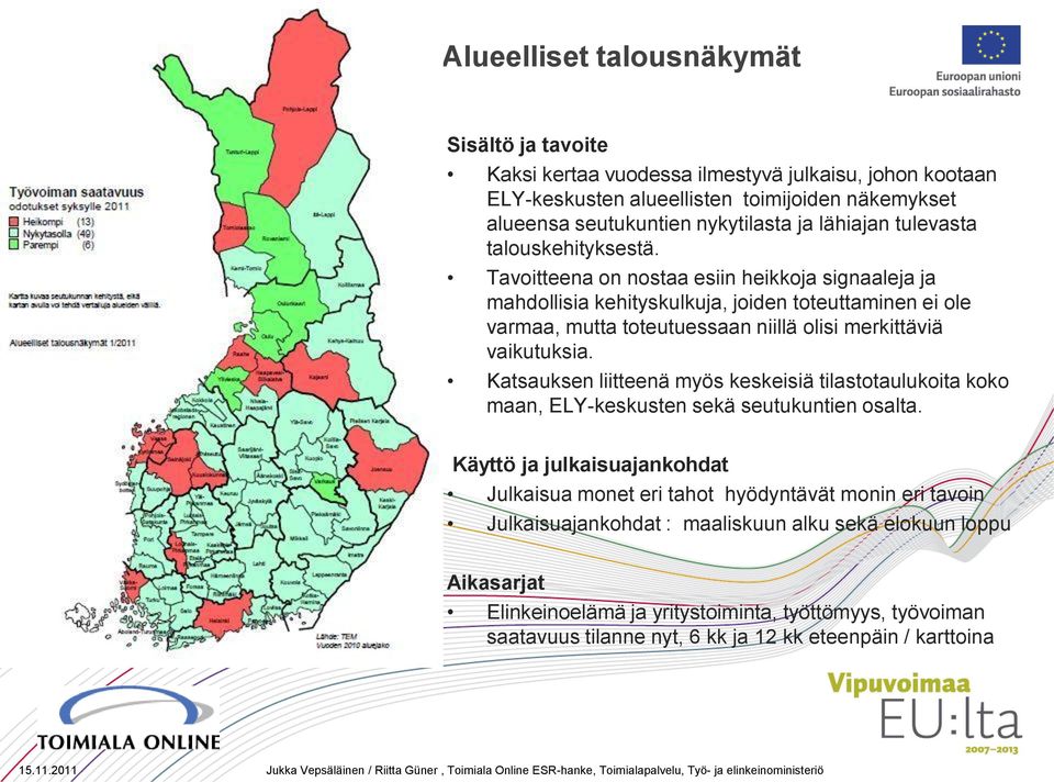 Tavoitteena on nostaa esiin heikkoja signaaleja ja mahdollisia kehityskulkuja, joiden toteuttaminen ei ole varmaa, mutta toteutuessaan niillä olisi merkittäviä vaikutuksia.