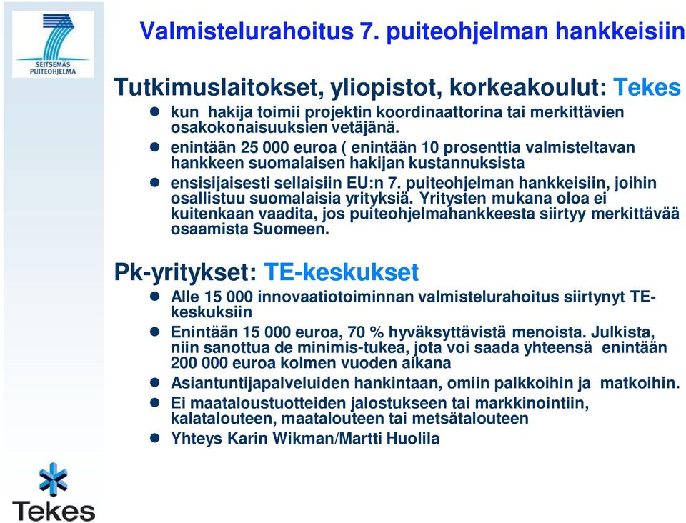 puiteohjelman hankkeisiin, joihin osallistuu suomalaisia yrityksiä. Yritysten mukana oloa ei kuitenkaan vaadita, jos puiteohjelmahankkeesta siirtyy merkittävää osaamista Suomeen.