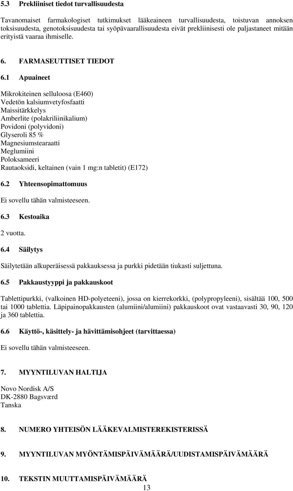 1 Apuaineet Mikrokiteinen selluloosa (E460) Vedetön kalsiumvetyfosfaatti Maissitärkkelys Amberlite (polakriliinikalium) Povidoni (polyvidoni) Glyseroli 85 % Magnesiumstearaatti Meglumiini