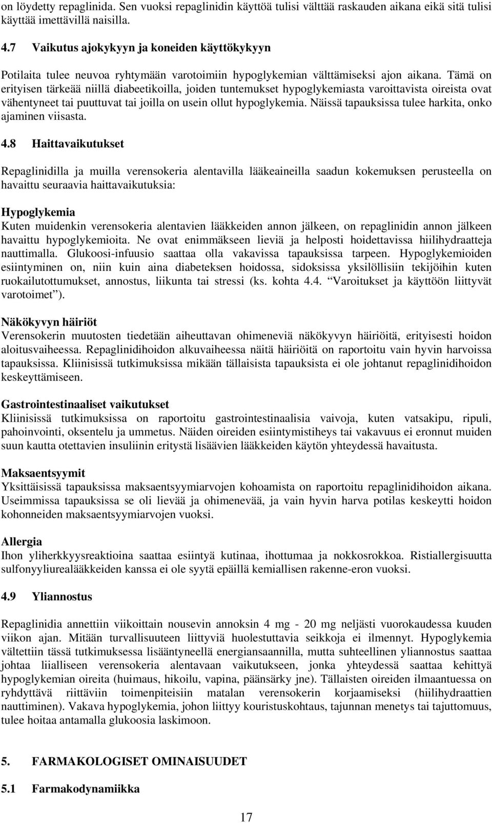 Tämä on erityisen tärkeää niillä diabeetikoilla, joiden tuntemukset hypoglykemiasta varoittavista oireista ovat vähentyneet tai puuttuvat tai joilla on usein ollut hypoglykemia.