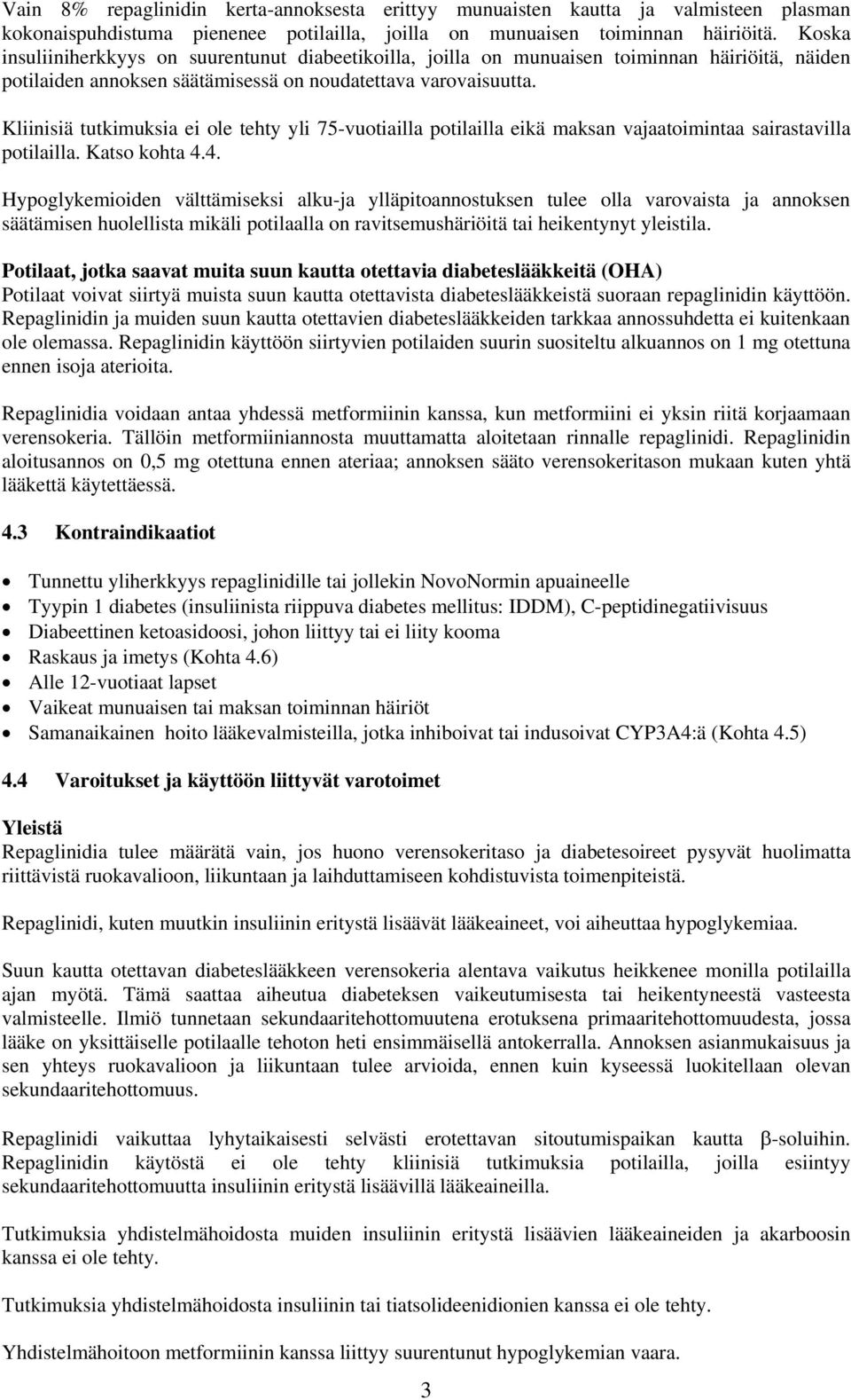 Kliinisiä tutkimuksia ei ole tehty yli 75-vuotiailla potilailla eikä maksan vajaatoimintaa sairastavilla potilailla. Katso kohta 4.