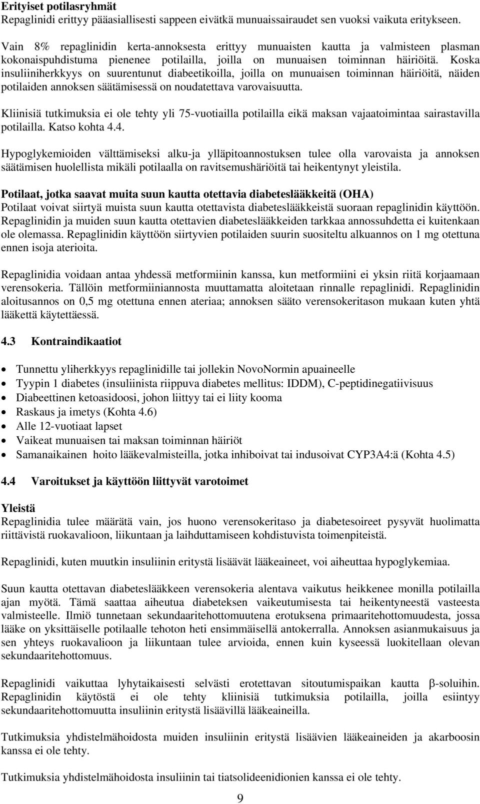 Koska insuliiniherkkyys on suurentunut diabeetikoilla, joilla on munuaisen toiminnan häiriöitä, näiden potilaiden annoksen säätämisessä on noudatettava varovaisuutta.