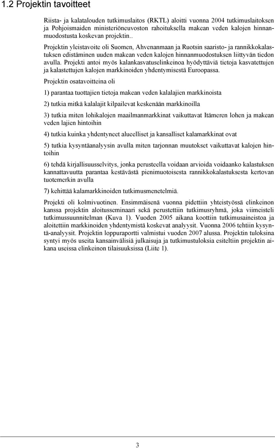 Projekti antoi myös kalankasvatuselinkeinoa hyödyttäviä tietoja kasvatettujen ja kalastettujen kalojen markkinoiden yhdentymisestä Euroopassa.