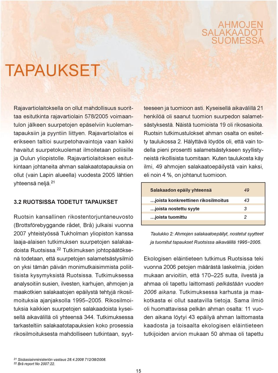 Rajavartiolaitoksen esitutkintaan johtaneita ahman salakaatotapauksia on ollut (vain Lapin alueella) vuodesta 2005 lähtien yhteensä neljä. 21 3.