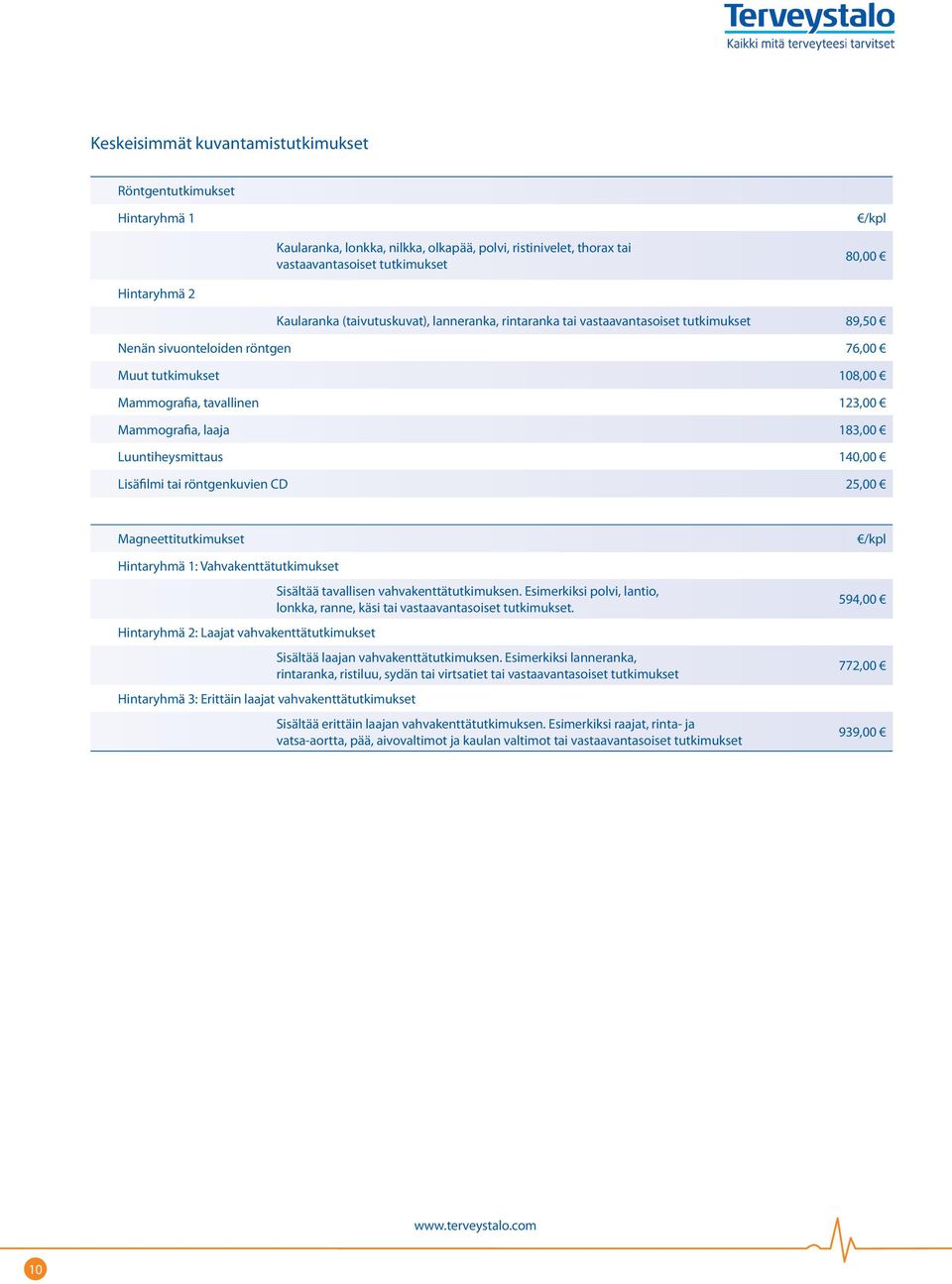 183,00 Luuntiheysmittaus 140,00 Lisäfilmi tai röntgenkuvien CD 25,00 Magneettitutkimukset Hintaryhmä 1: Vahvakenttätutkimukset Hintaryhmä 2: Laajat vahvakenttätutkimukset Hintaryhmä 3: Erittäin