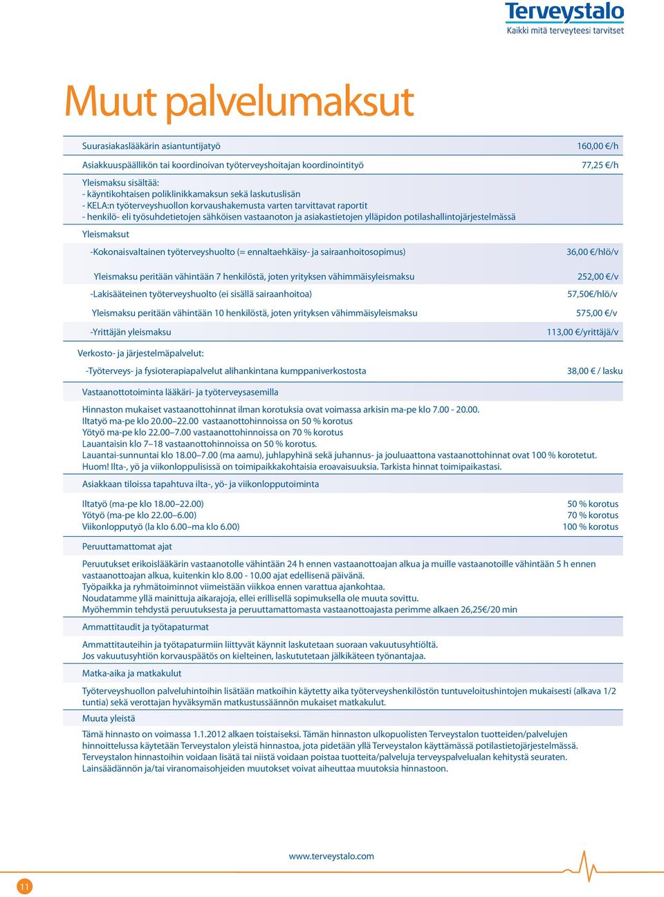 Yleismaksut -Kokonaisvaltainen työterveyshuolto (= ennaltaehkäisy- ja sairaanhoitosopimus) Yleismaksu peritään vähintään 7 henkilöstä, joten yrityksen vähimmäisyleismaksu -Lakisääteinen