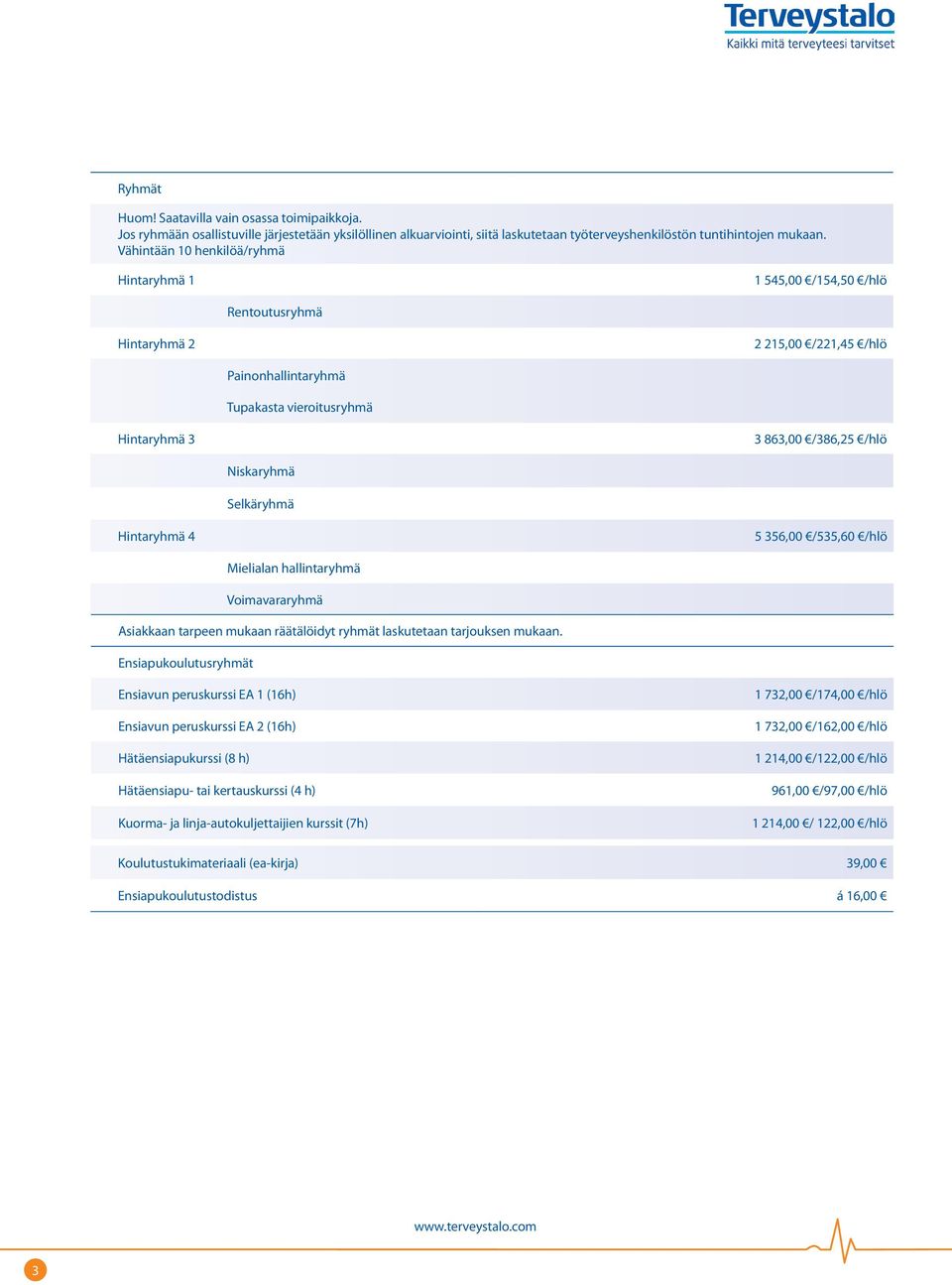 Niskaryhmä Selkäryhmä Hintaryhmä 4 5 356,00 /535,60 /hlö Mielialan hallintaryhmä Voimavararyhmä Asiakkaan tarpeen mukaan räätälöidyt ryhmät laskutetaan tarjouksen mukaan.