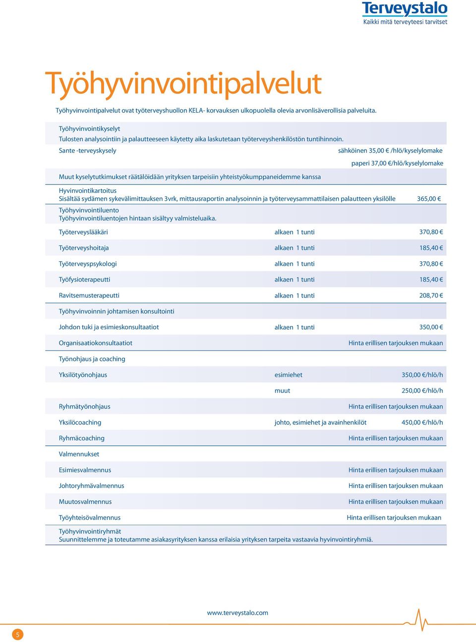 Sante -terveyskysely Muut kyselytutkimukset räätälöidään yrityksen tarpeisiin yhteistyökumppaneidemme kanssa sähköinen 35,00 /hlö/kyselylomake paperi 37,00 /hlö/kyselylomake Hyvinvointikartoitus