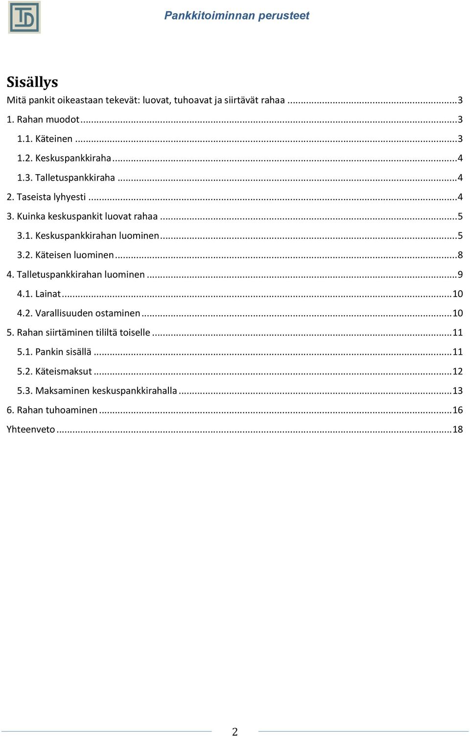 .. 8 4. Talletuspankkirahan luominen... 9 4.1. Lainat... 10 4.2. Varallisuuden ostaminen... 10 5. Rahan siirtäminen tililtä toiselle... 11 5.1. Pankin sisällä.