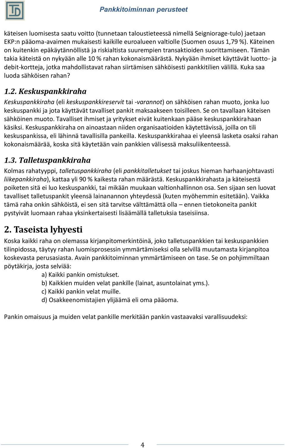 Nykyään ihmiset käyttävät luotto- ja debit-kortteja, jotka mahdollistavat rahan siirtämisen sähköisesti pankkitilien välillä. Kuka saa luoda sähköisen rahan? 1.2.