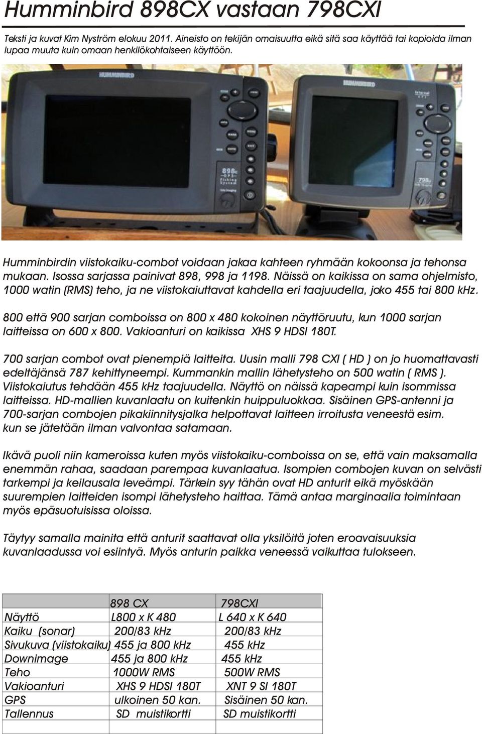 Näissä on kaikissa on sama ohjelmisto, 1000 watin (RMS) teho, ja ne viistokaiuttavat kahdella eri taajuudella, joko 455 tai 800 khz.