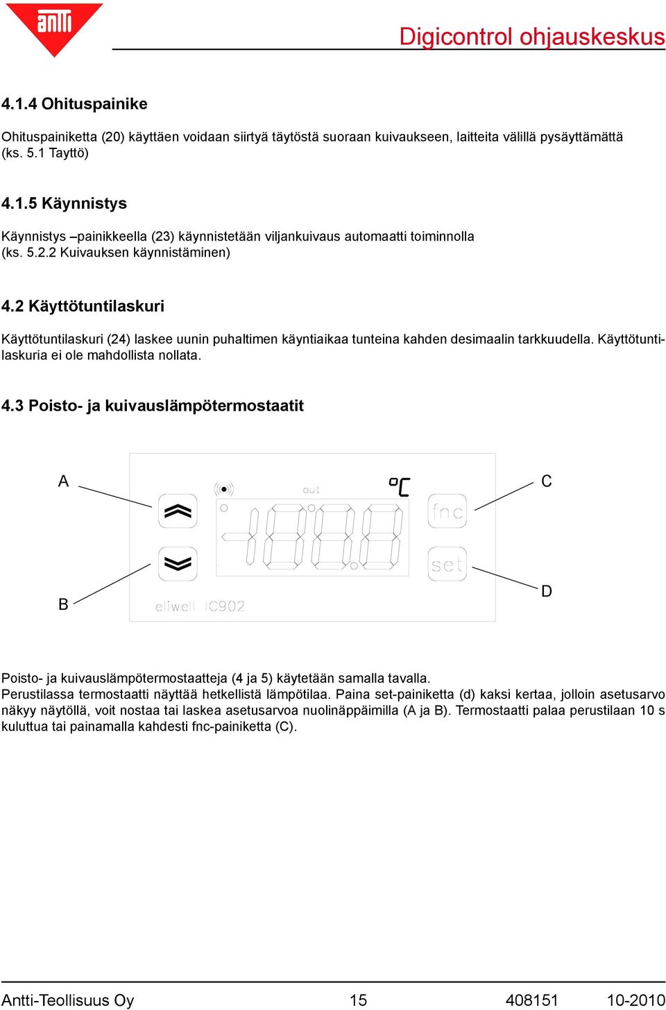 Käyttötuntilaskuria ei ole mahdollista nollata. 4.3 Poisto- ja kuivauslämpötermostaatit A C B D Poisto- ja kuivauslämpötermostaatteja (4 ja 5) käytetään samalla tavalla.