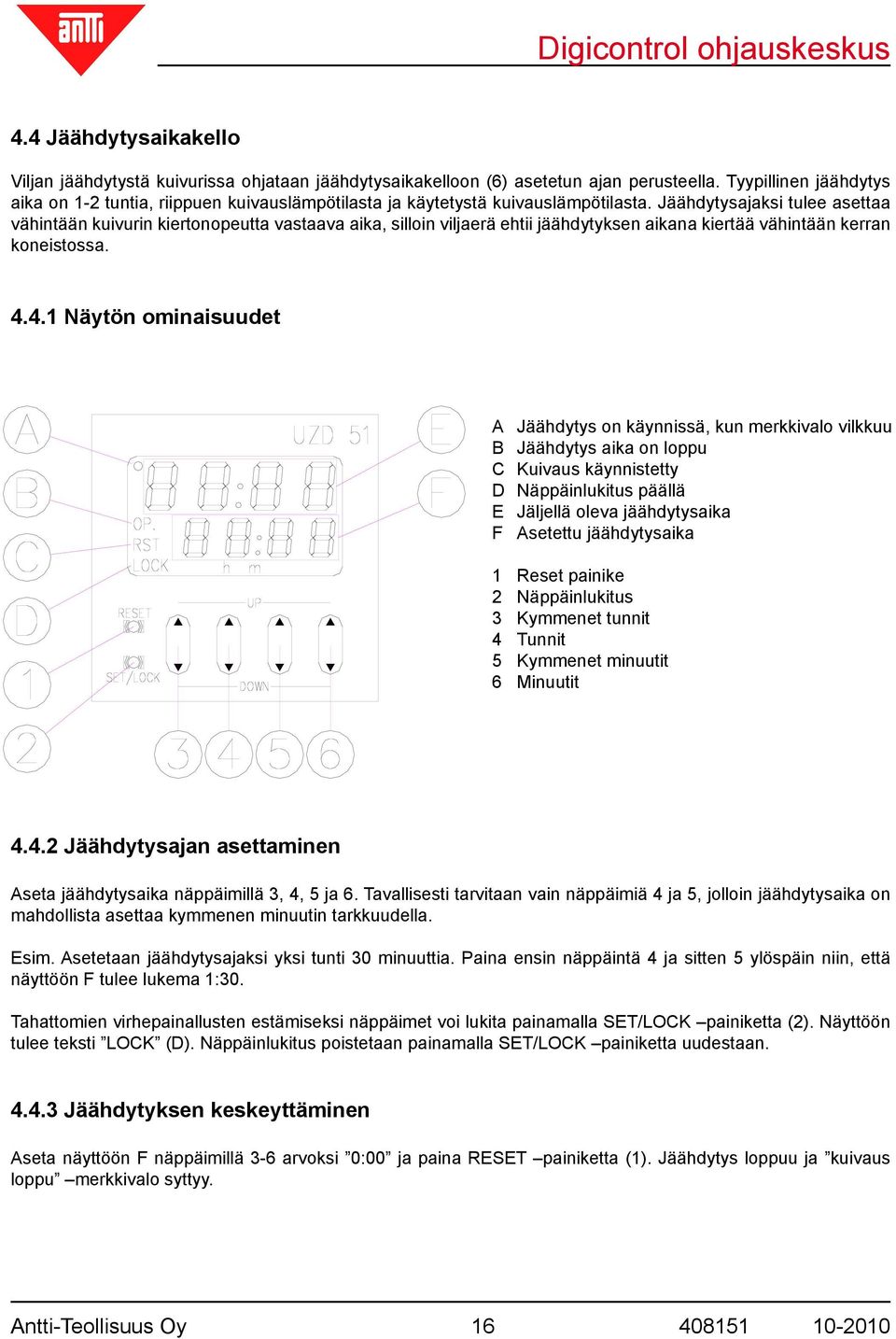 Jäähdytysajaksi tulee asettaa vähintään kuivurin kiertonopeutta vastaava aika, silloin viljaerä ehtii jäähdytyksen aikana kiertää vähintään kerran koneistossa. 4.