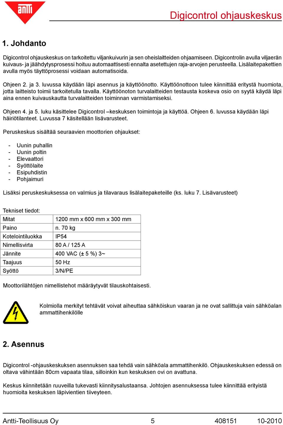 Ohjeen 2. ja 3. luvussa käydään läpi asennus ja käyttöönotto. Käyttöönottoon tulee kiinnittää eritystä huomiota, jotta laitteisto toimii tarkoitetulla tavalla.