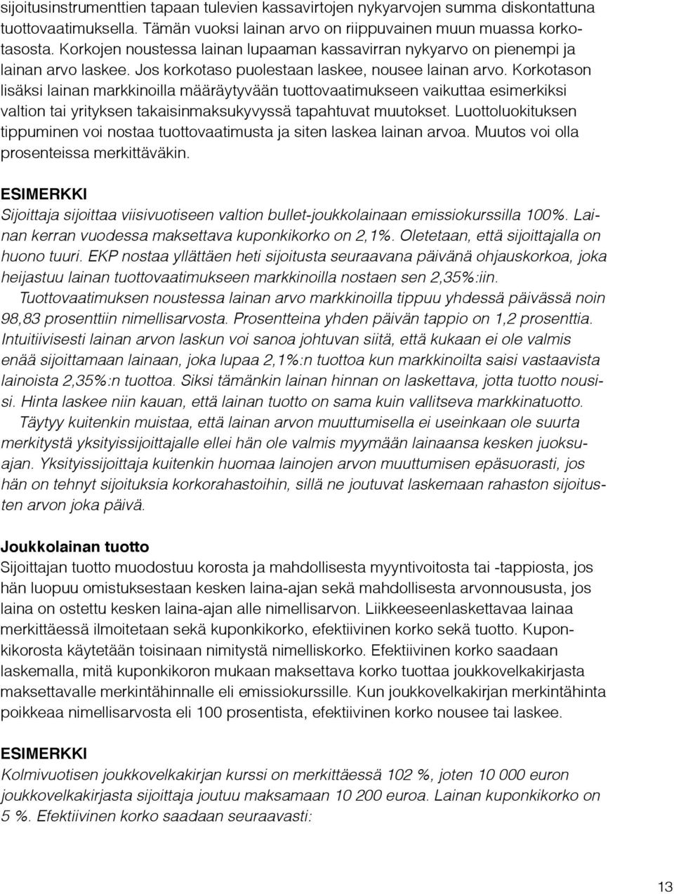 Korkotason lisäksi lainan markkinoilla määräytyvään tuottovaatimukseen vaikuttaa esimerkiksi valtion tai yrityksen takaisinmaksukyvyssä tapahtuvat muutokset.