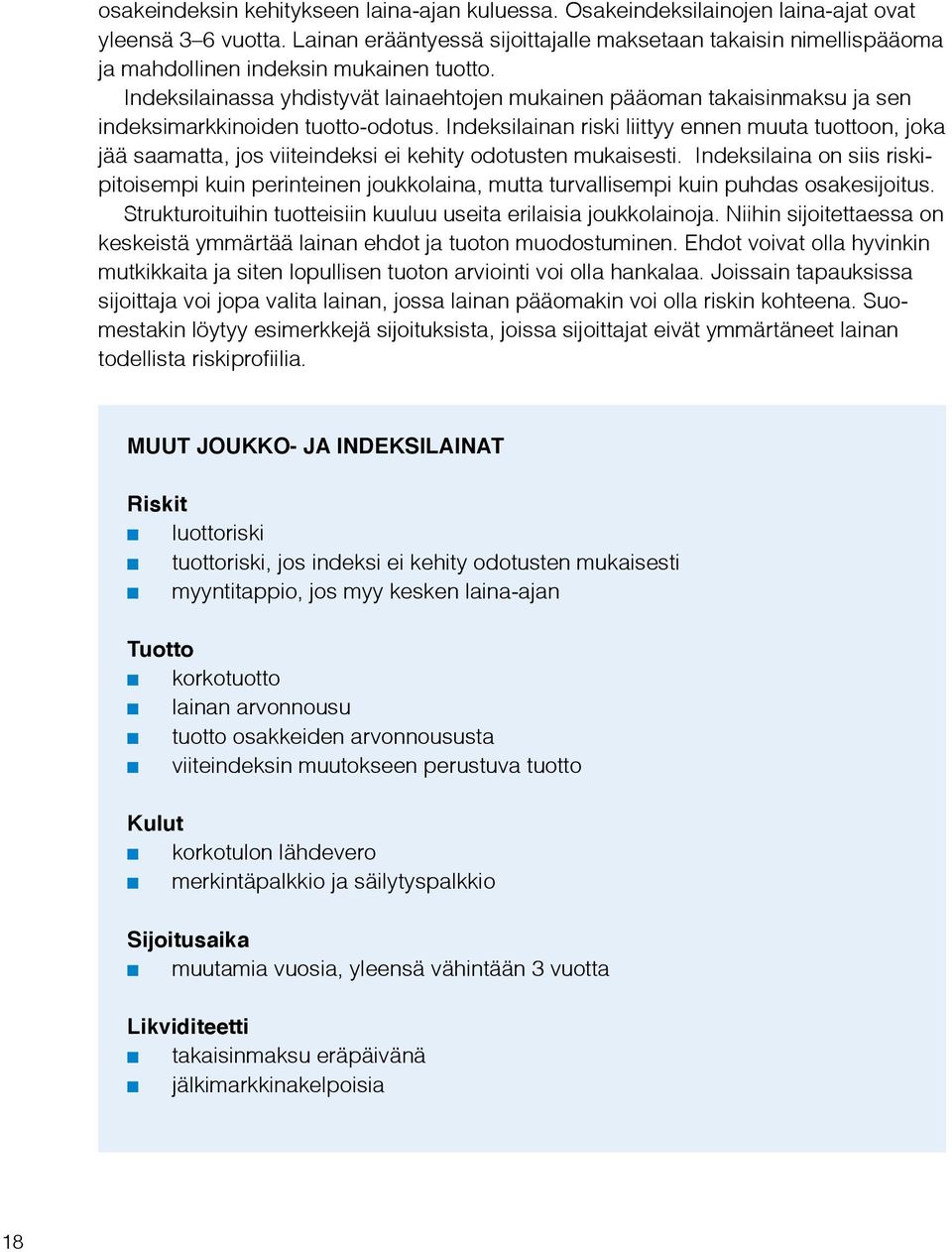 Indeksilainassa yhdistyvät lainaehtojen mukainen pääoman takaisinmaksu ja sen indeksimarkkinoiden tuotto-odotus.