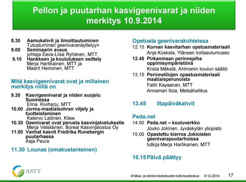 30 Kasvigeenivarat ja niiden suojelu Suomessa Elina Kiviharju, MTT 10.00 Jorma-maatiaisohran viljely ja tuotteistaminen Kalervo Laitinen, Kitee 10.