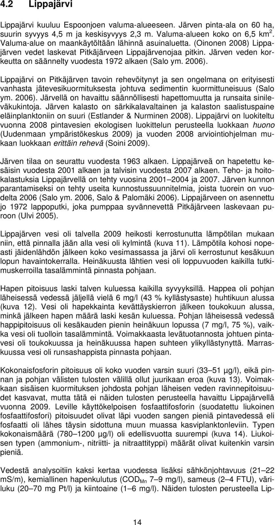 Lippajärvi on Pitkäjärven tavoin rehevöitynyt ja sen ongelmana on erityisesti vanhasta jätevesikuormituksesta johtuva sedimentin kuormittuneisuus (Salo ym. 26).