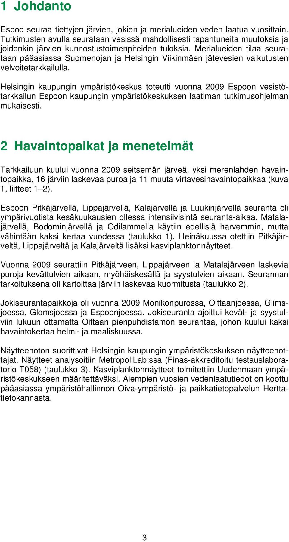 Merialueiden tilaa seurataan pääasiassa Suomenojan ja Helsingin Viikinmäen jätevesien vaikutusten velvoitetarkkailulla.