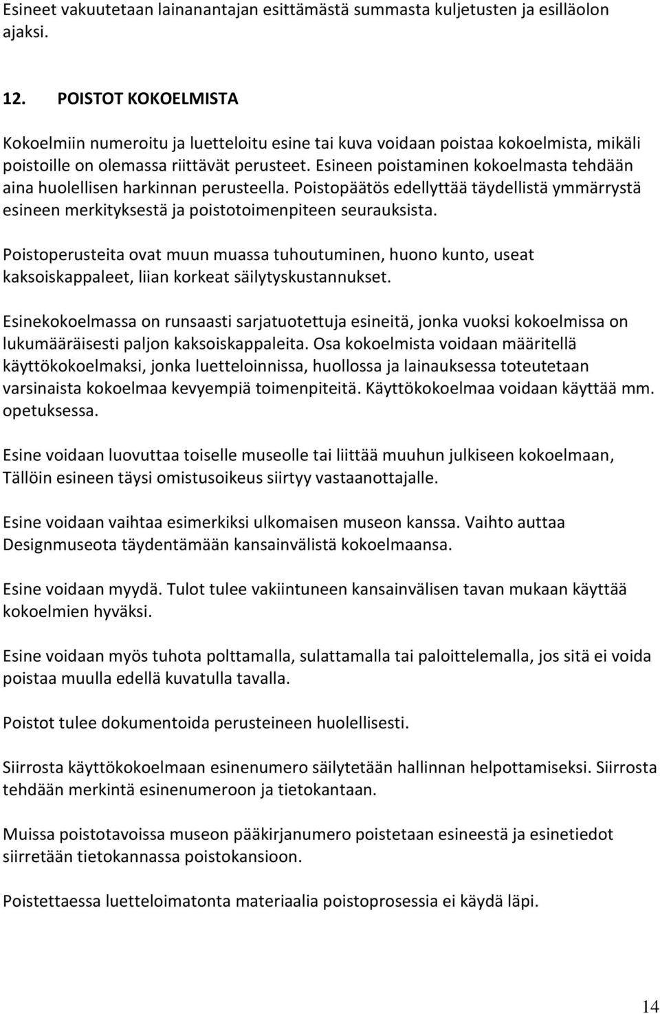 Esineen poistaminen kokoelmasta tehdään aina huolellisen harkinnan perusteella. Poistopäätös edellyttää täydellistä ymmärrystä esineen merkityksestä ja poistotoimenpiteen seurauksista.