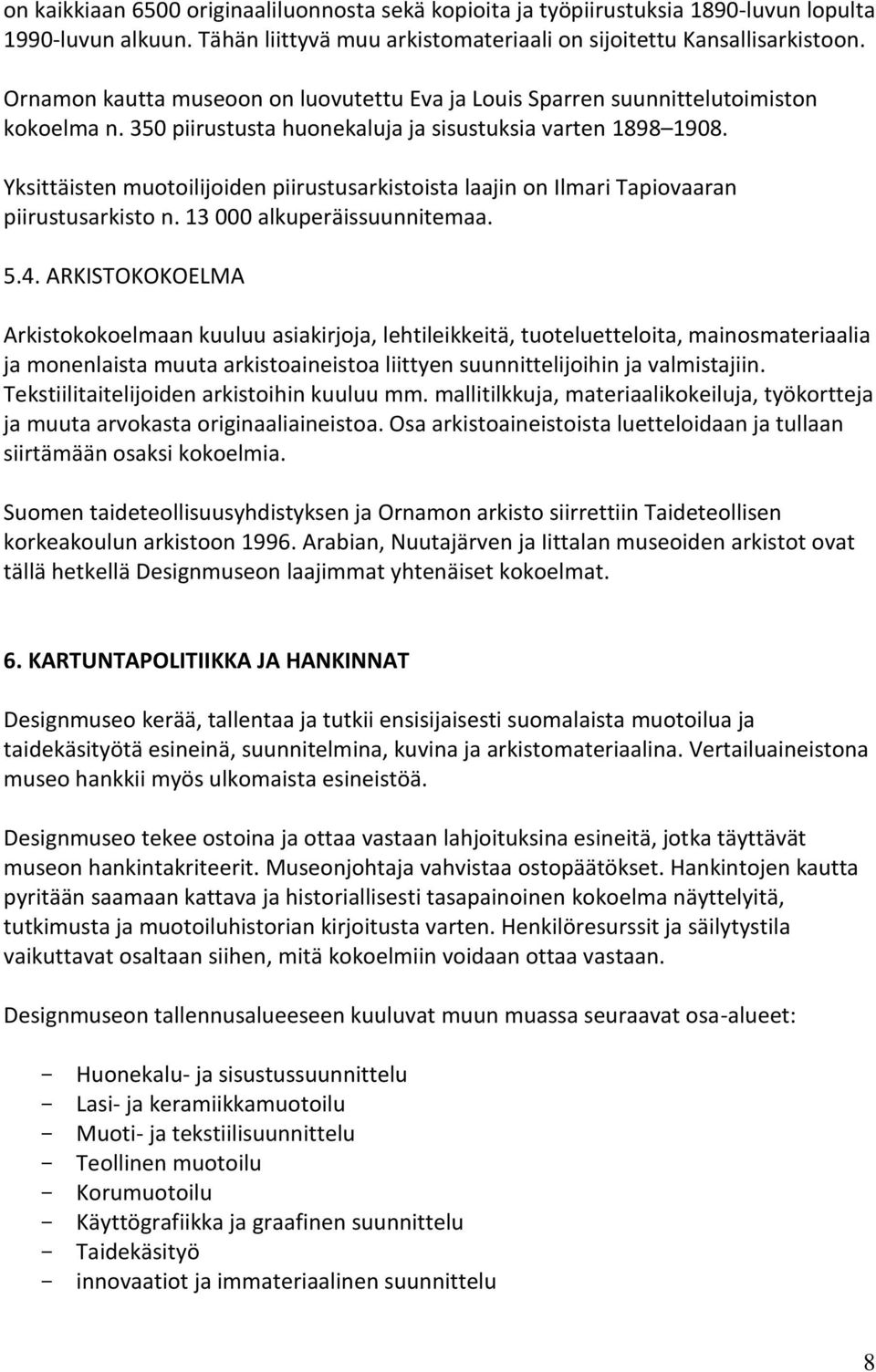 Yksittäisten muotoilijoiden piirustusarkistoista laajin on Ilmari Tapiovaaran piirustusarkisto n. 13 000 alkuperäissuunnitemaa. 5.4.