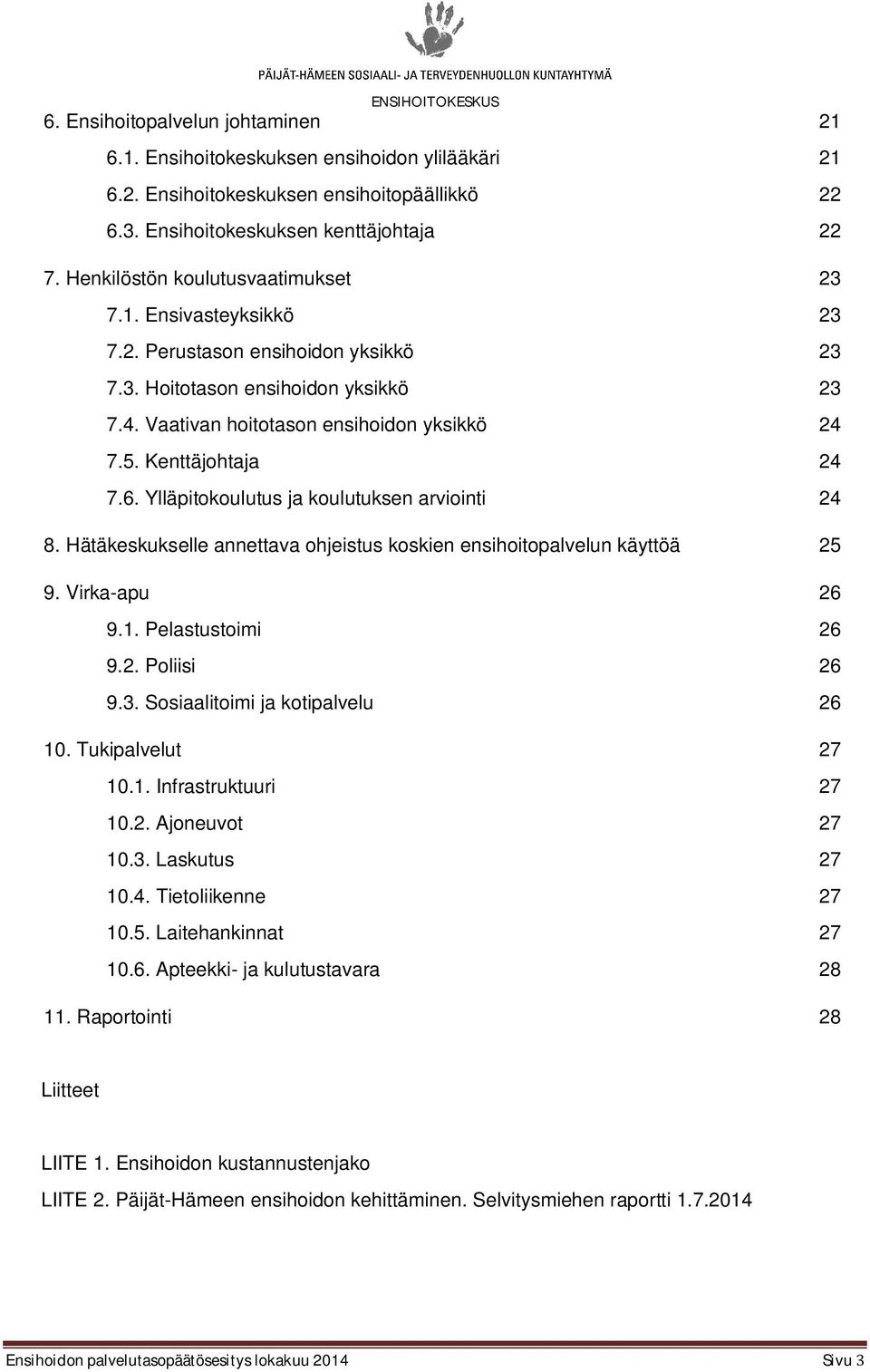 Kenttäjohtaja 24 7.6. Ylläpitokoulutus ja koulutuksen arviointi 24 8. Hätäkeskukselle annettava ohjeistus koskien ensihoitopalvelun käyttöä 25 9. Virka-apu 26 9.1. Pelastustoimi 26 9.2. Poliisi 26 9.