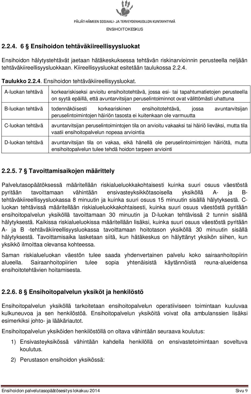 A-luokan tehtävä korkeariskiseksi arvioitu ensihoitotehtävä, jossa esi- tai tapahtumatietojen perusteella on syytä epäillä, että avuntarvitsijan peruselintoiminnot ovat välittömästi uhattuna B-luokan