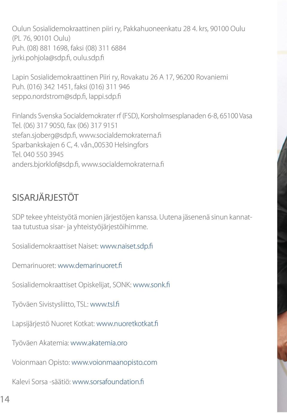 (06) 317 9050, fax (06) 317 9151 stefan.sjoberg@sdp.fi, www.socialdemokraterna.fi Sparbankskajen 6 C, 4. vån.,00530 Helsingfors Tel. 040 550 3945 anders.bjorklof@sdp.fi, www.socialdemokraterna.fi 14 SISARJÄRJESTÖT SDP tekee yhteistyötä monien järjestöjen kanssa.