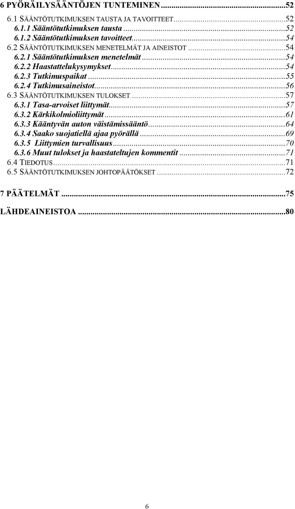 3 SÄÄNTÖTUTKIMUKSEN TULOKSET...57 6.3.1 Tasa-arvoiset liittymät...57 6.3.2 Kärkikolmioliittymät...61 6.3.3 Kääntyvän auton väistämissääntö...64 6.3.4 Saako suojatiellä ajaa pyörällä.