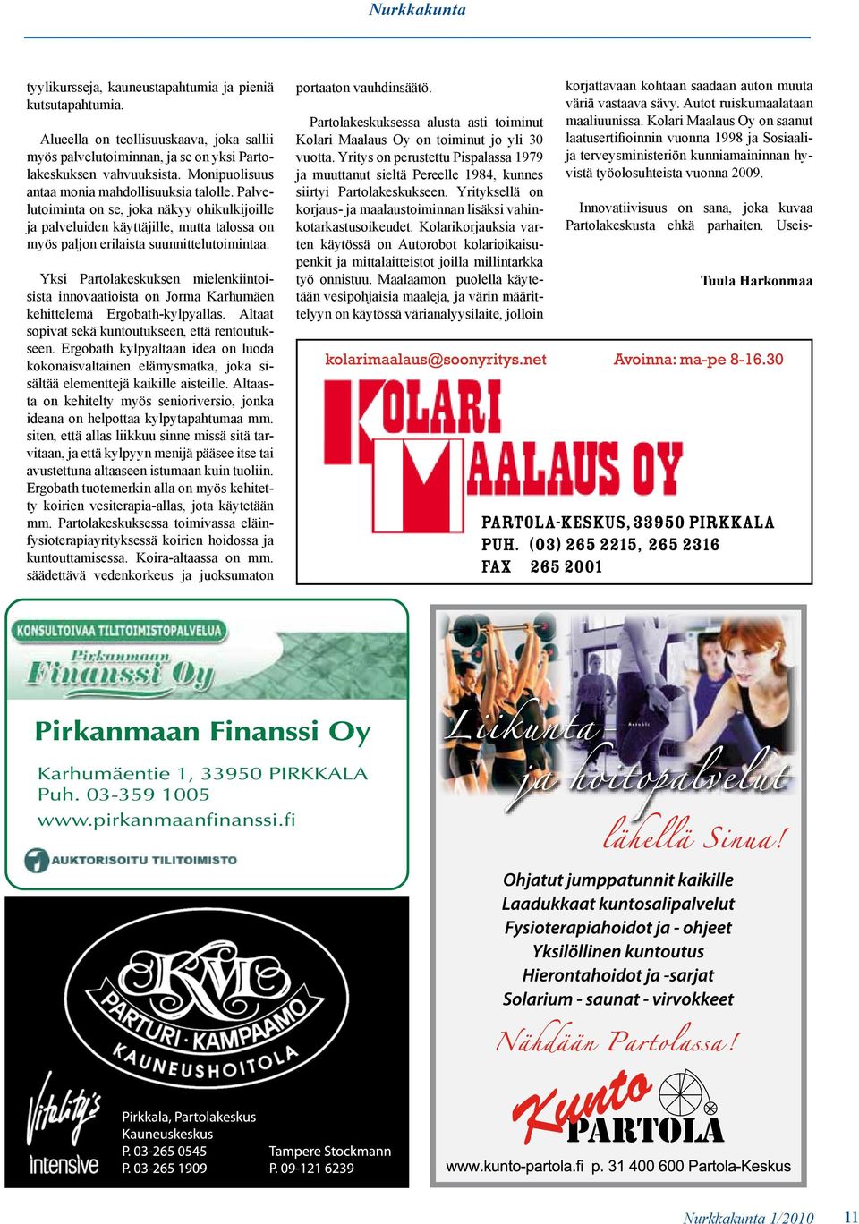 Yksi Partolakeskuksen mielenkiintoisista innovaatioista on Jorma Karhumäen kehittelemä Ergobath-kylpyallas. Altaat sopivat sekä kuntoutukseen, että rentoutukseen.