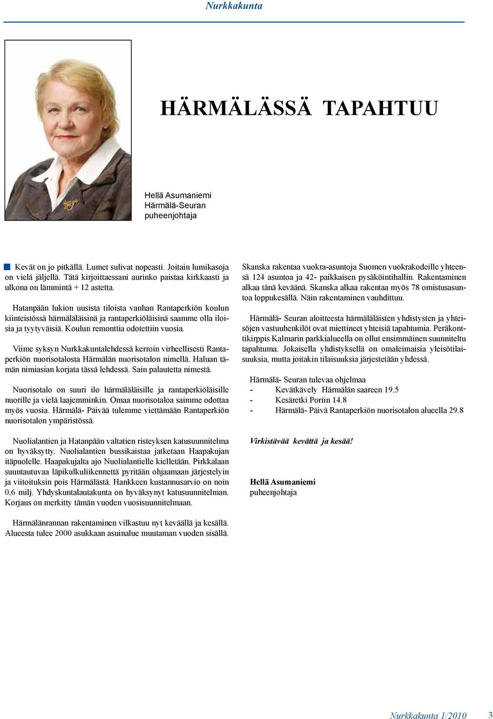 Hatanpään lukion uusista tiloista vanhan Rantaperkiön koulun kiinteistössä härmäläläisinä ja rantaperkiöläisinä saamme olla iloisia ja tyytyväisiä. Koulun remonttia odotettiin vuosia.