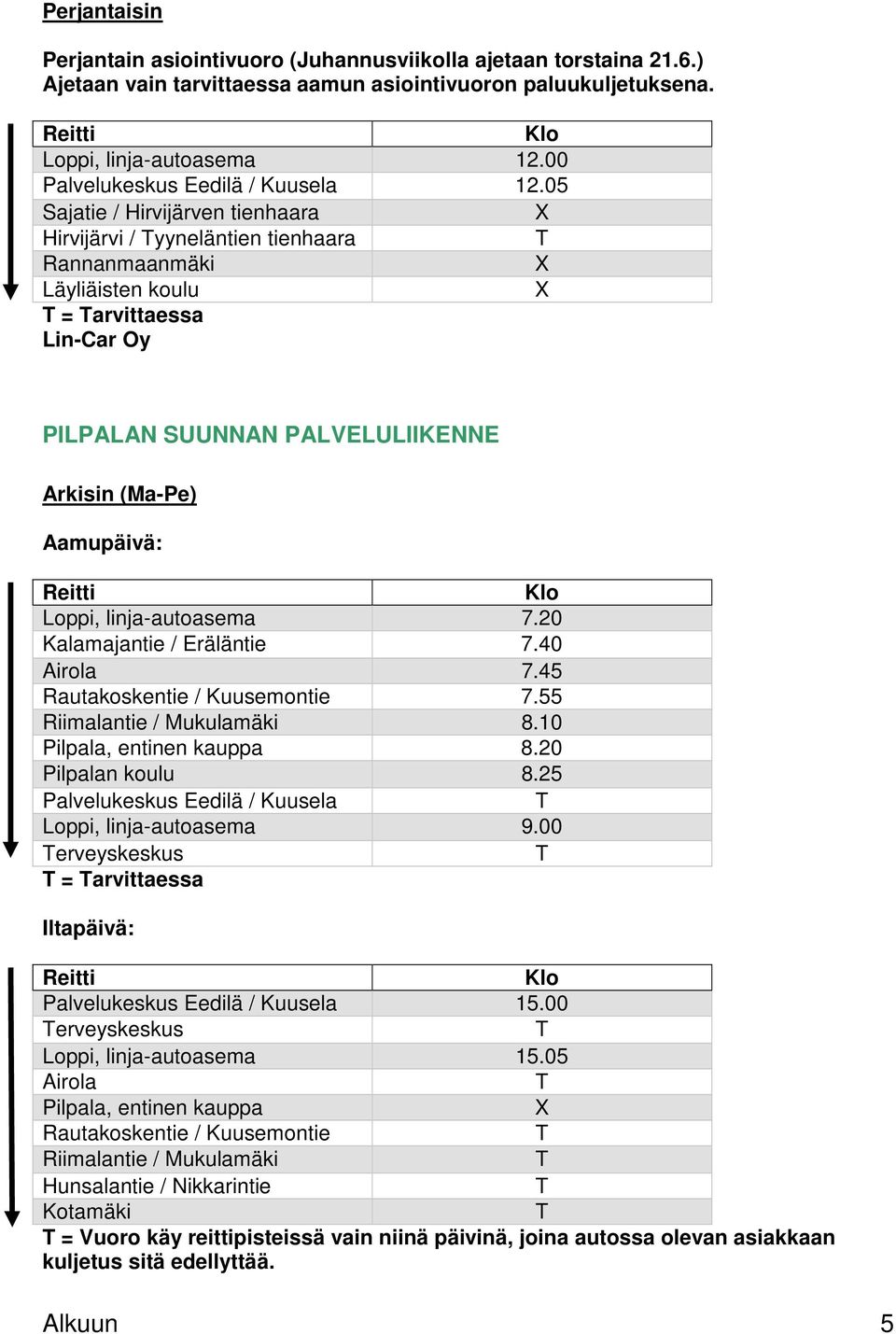 05 Sajatie / Hirvijärven tienhaara Hirvijärvi / yyneläntien tienhaara Rannanmaanmäki Läyliäisten koulu = arvittaessa Lin-Car Oy PILPALAN SUUNNAN PALVELULIIKENNE Aamupäivä: Loppi, linja-autoasema 7.