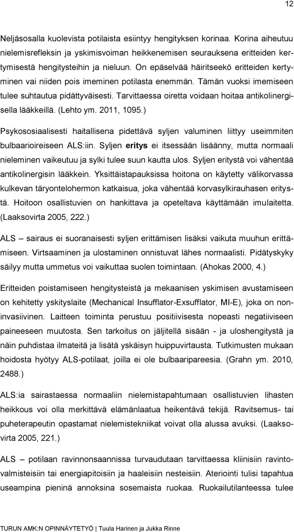Tarvittaessa oiretta voidaan hoitaa antikolinergisella lääkkeillä. (Lehto ym. 2011, 1095.) Psykososiaalisesti haitallisena pidettävä syljen valuminen liittyy useimmiten bulbaarioireiseen ALS:iin.