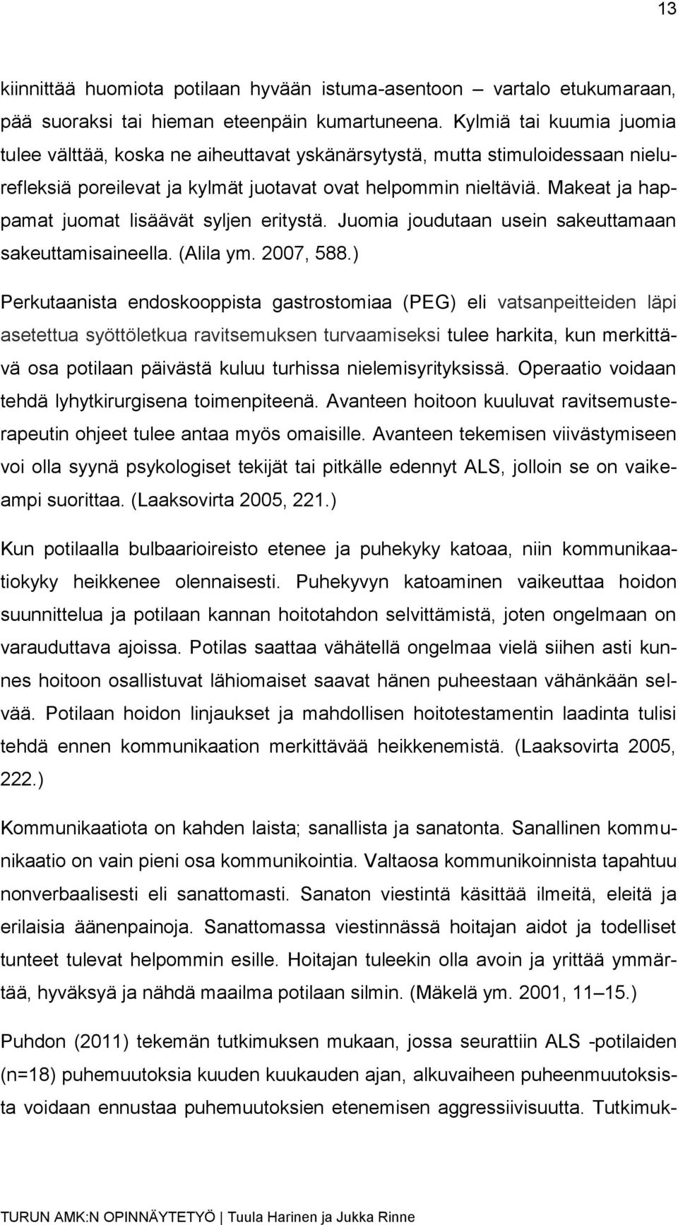 Makeat ja happamat juomat lisäävät syljen eritystä. Juomia joudutaan usein sakeuttamaan sakeuttamisaineella. (Alila ym. 2007, 588.