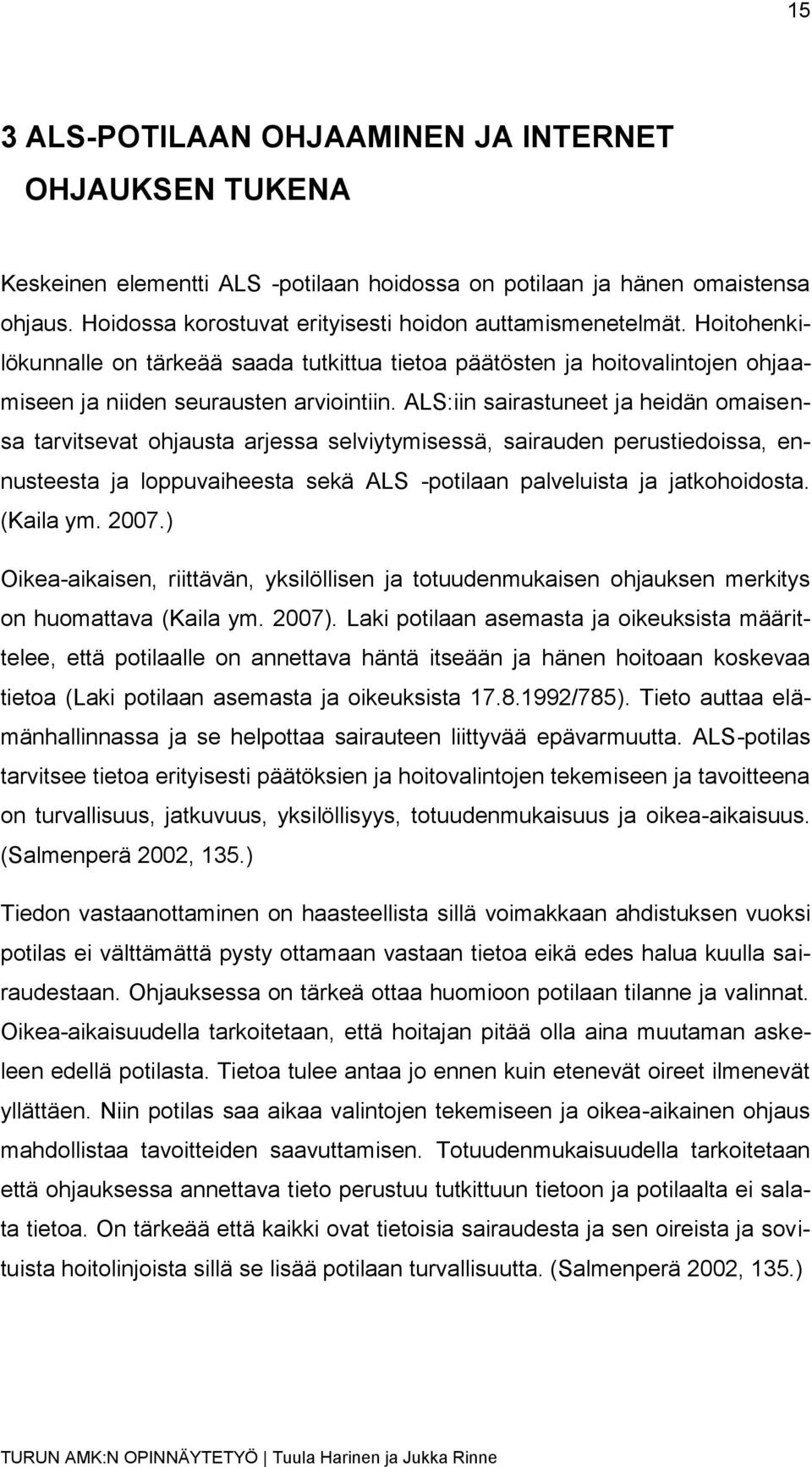 ALS:iin sairastuneet ja heidän omaisensa tarvitsevat ohjausta arjessa selviytymisessä, sairauden perustiedoissa, ennusteesta ja loppuvaiheesta sekä ALS -potilaan palveluista ja jatkohoidosta.