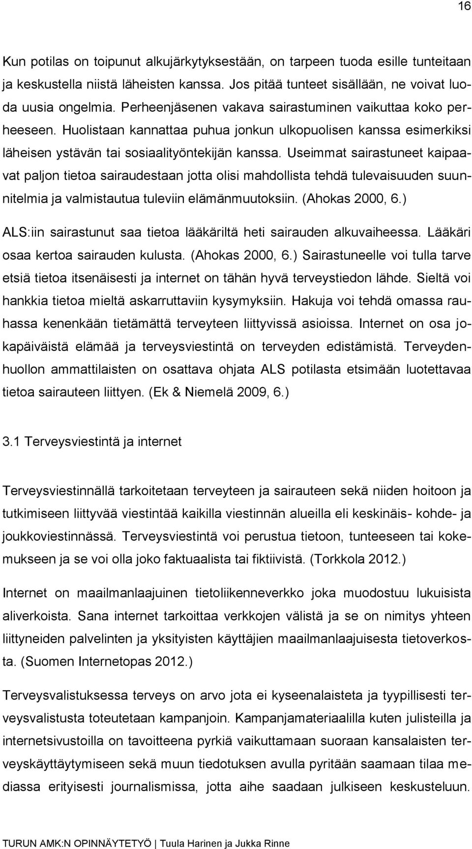 Useimmat sairastuneet kaipaavat paljon tietoa sairaudestaan jotta olisi mahdollista tehdä tulevaisuuden suunnitelmia ja valmistautua tuleviin elämänmuutoksiin. (Ahokas 2000, 6.