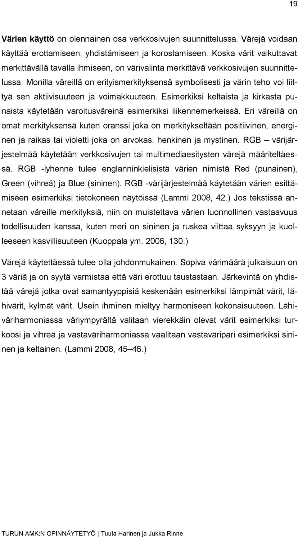 Monilla väreillä on erityismerkityksensä symbolisesti ja värin teho voi liittyä sen aktiivisuuteen ja voimakkuuteen.