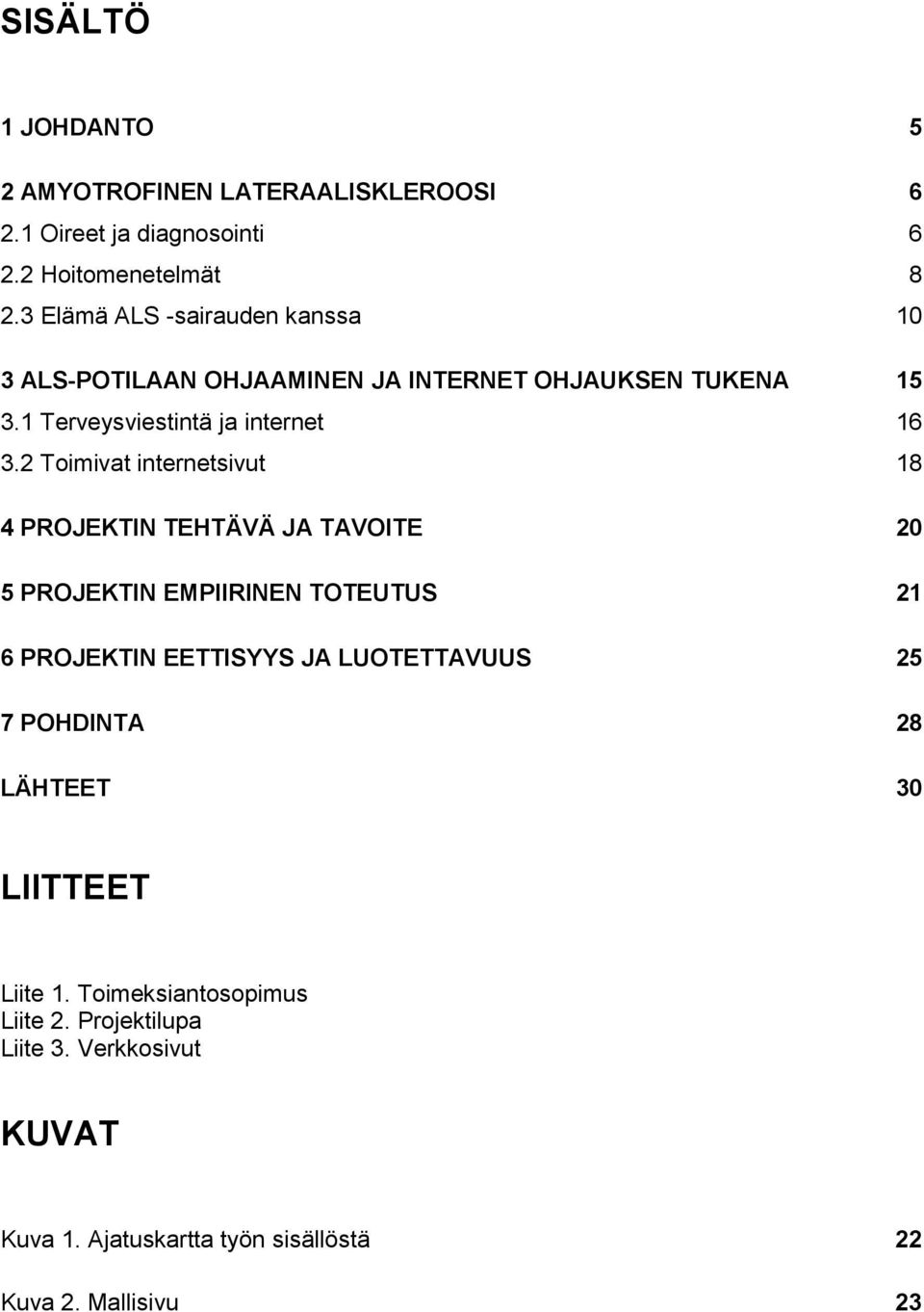 2 Toimivat internetsivut 18 4 PROJEKTIN TEHTÄVÄ JA TAVOITE 20 5 PROJEKTIN EMPIIRINEN TOTEUTUS 21 6 PROJEKTIN EETTISYYS JA LUOTETTAVUUS 25