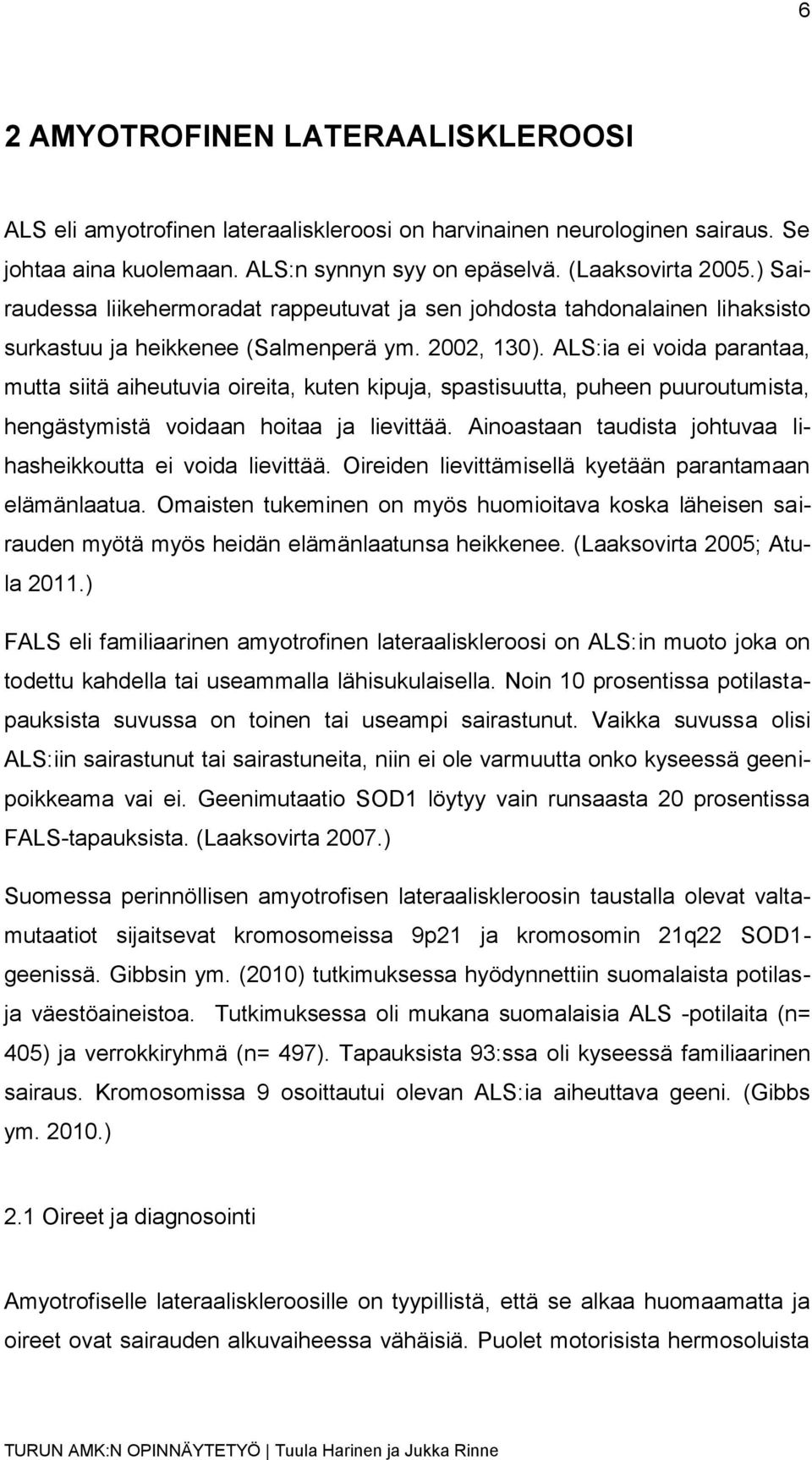 ALS:ia ei voida parantaa, mutta siitä aiheutuvia oireita, kuten kipuja, spastisuutta, puheen puuroutumista, hengästymistä voidaan hoitaa ja lievittää.