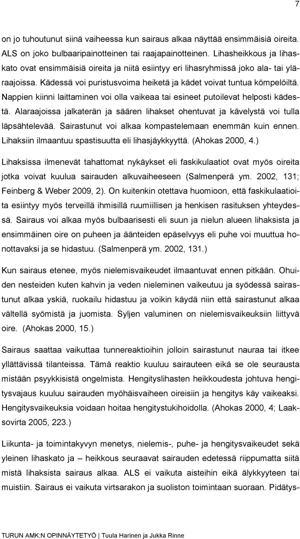 Nappien kiinni laittaminen voi olla vaikeaa tai esineet putoilevat helposti kädestä. Alaraajoissa jalkaterän ja säären lihakset ohentuvat ja kävelystä voi tulla läpsähtelevää.