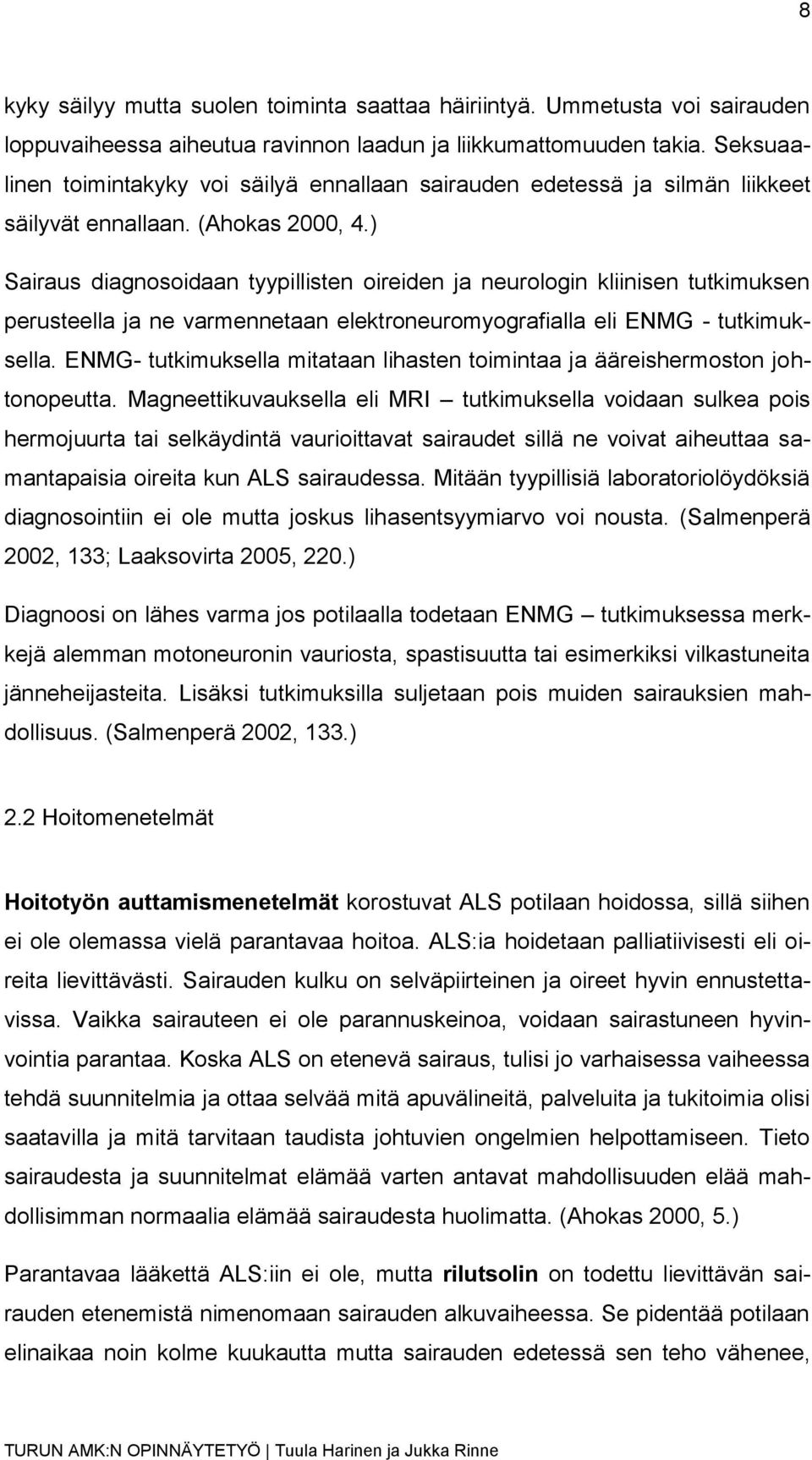 ) Sairaus diagnosoidaan tyypillisten oireiden ja neurologin kliinisen tutkimuksen perusteella ja ne varmennetaan elektroneuromyografialla eli ENMG - tutkimuksella.