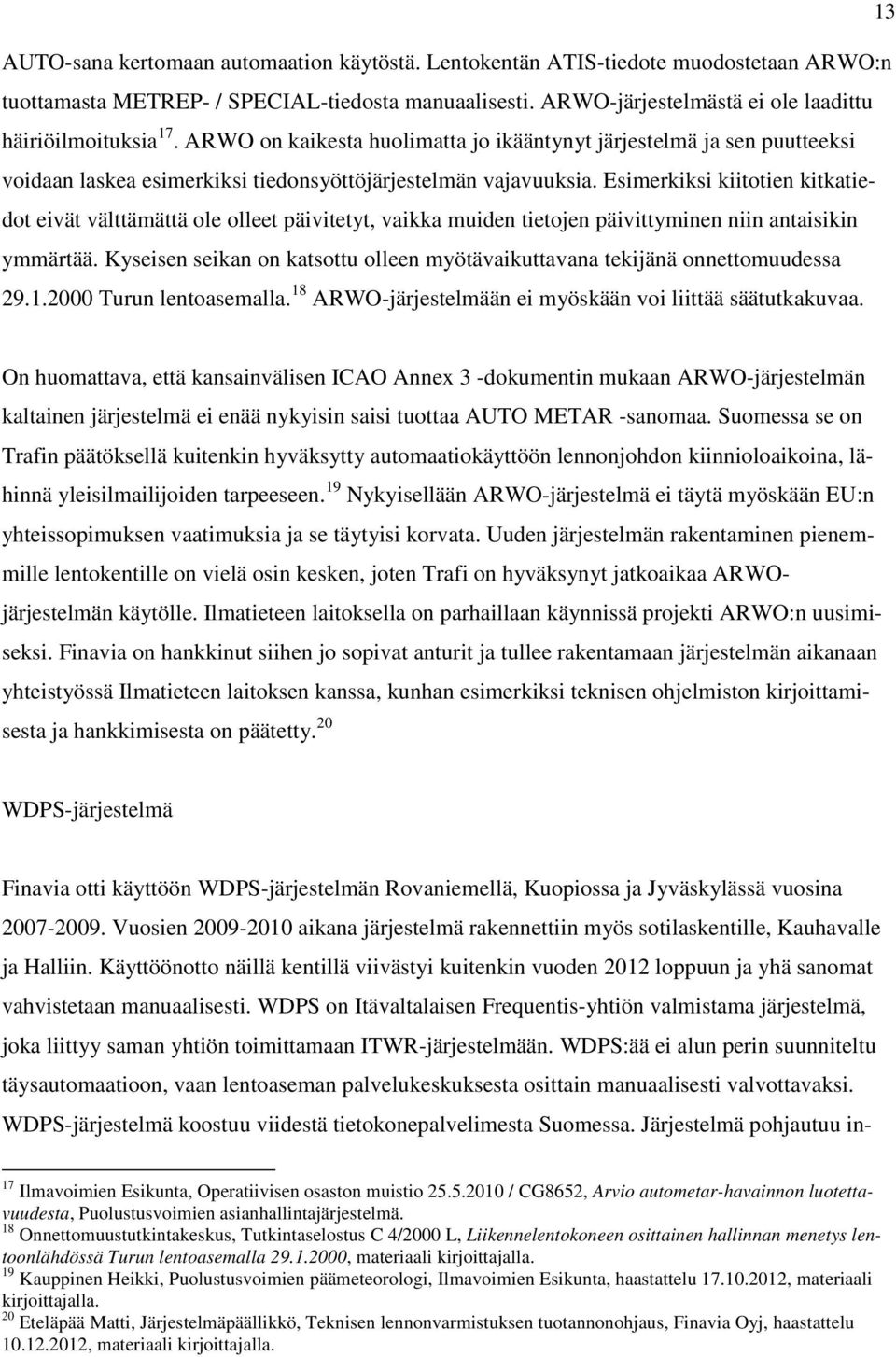 Esimerkiksi kiitotien kitkatiedot eivät välttämättä ole olleet päivitetyt, vaikka muiden tietojen päivittyminen niin antaisikin ymmärtää.