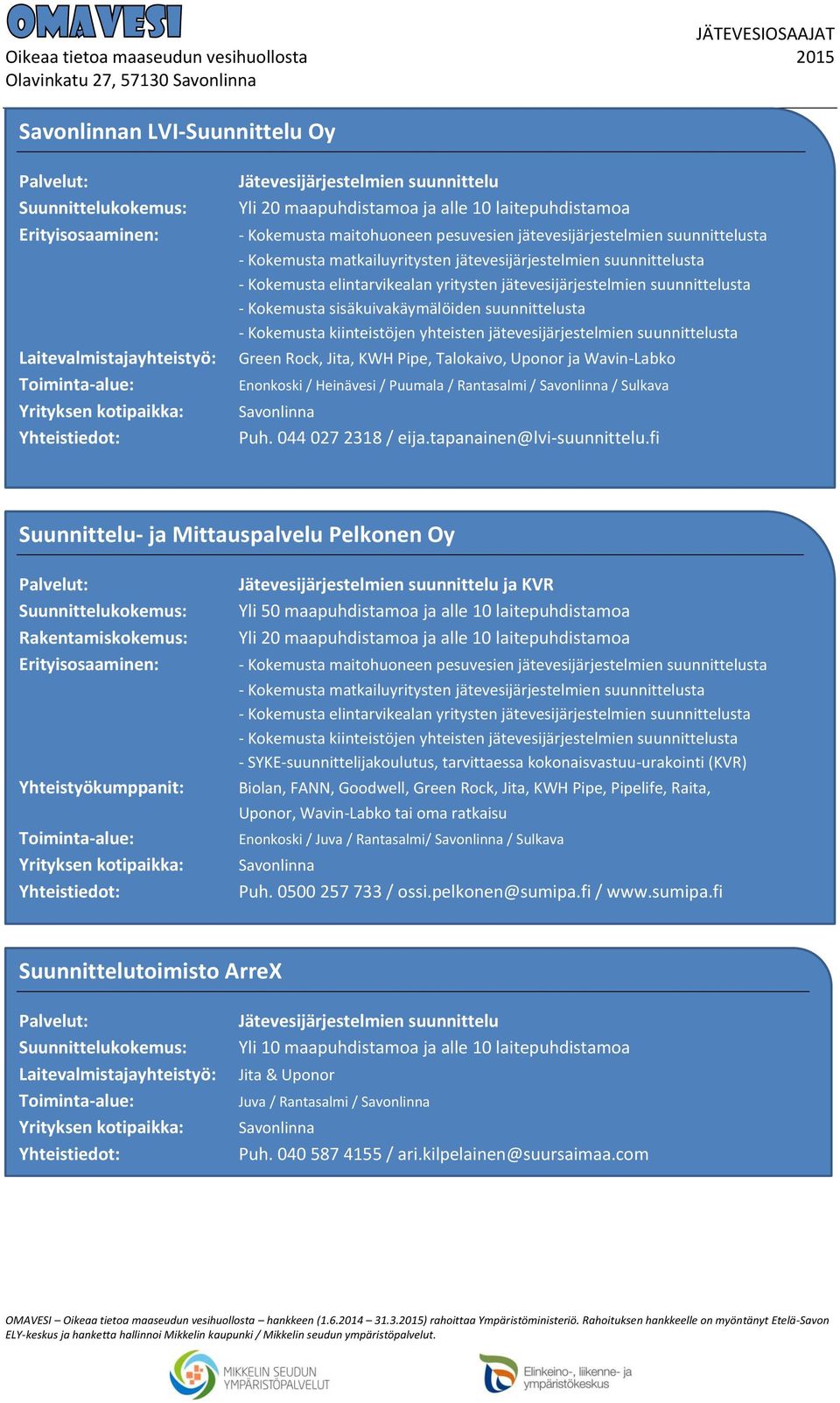 fi Suunnittelu- ja Mittauspalvelu Pelkonen Oy Yhteistyökumppanit: ja KVR Yli 50 maapuhdistamoa ja alle 10 laitepuhdistamoa - SYKE-suunnittelijakoulutus, tarvittaessa kokonaisvastuu-urakointi