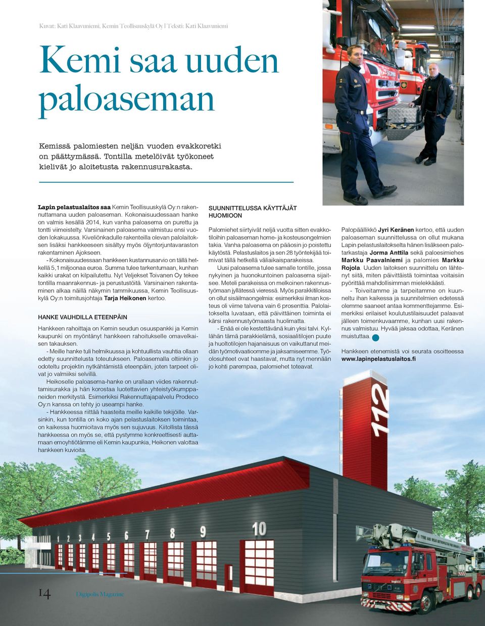 Kokonaisuudessaan hanke on valmis kesällä 2014, kun vanha paloasema on purettu ja tontti viimeistelty. Varsinainen paloasema valmistuu ensi vuoden lokakuussa.