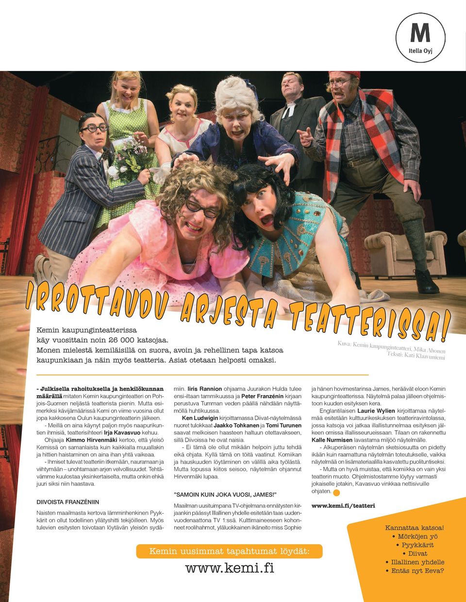 - Julkisella rahoituksella ja henkilökunnan määrällä mitaten Kemin kaupunginteatteri on Pohjois-Suomen neljästä teatterista pienin.