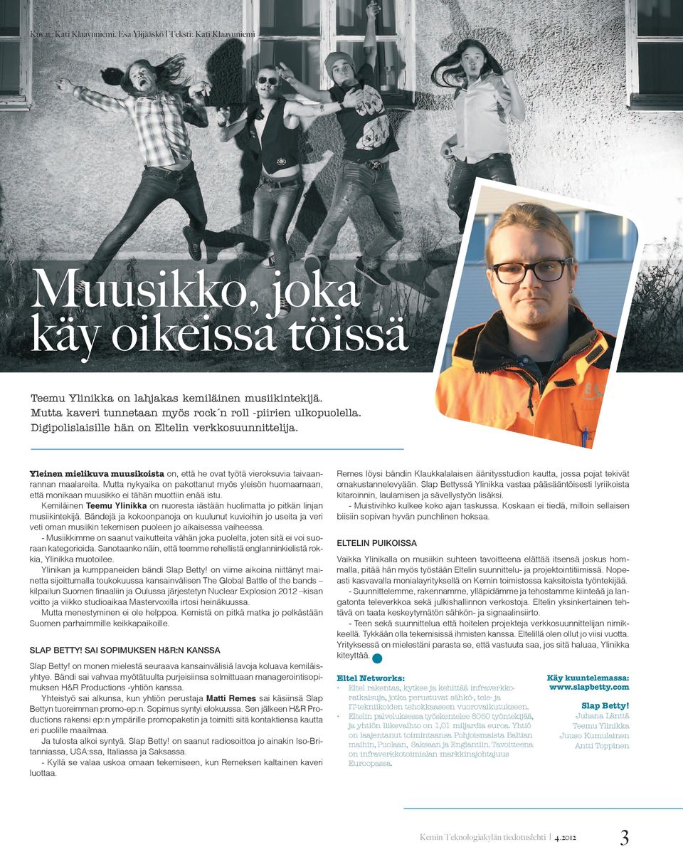 Yleinen mielikuva muusikoista on, että he ovat työtä vieroksuvia taivaanrannan maalareita. Mutta nykyaika on pakottanut myös yleisön huomaamaan, että monikaan muusikko ei tähän muottiin enää istu.